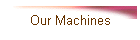 Our Machines